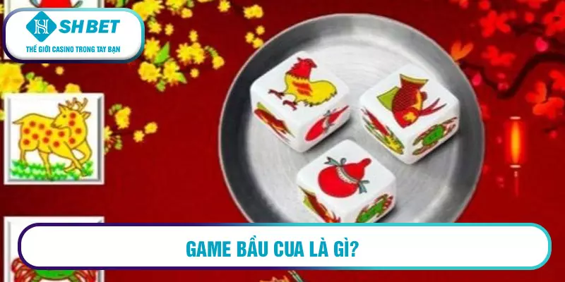 Chơi bầu cua online đổi thưởng 2026 7 Game bầu cua là gì