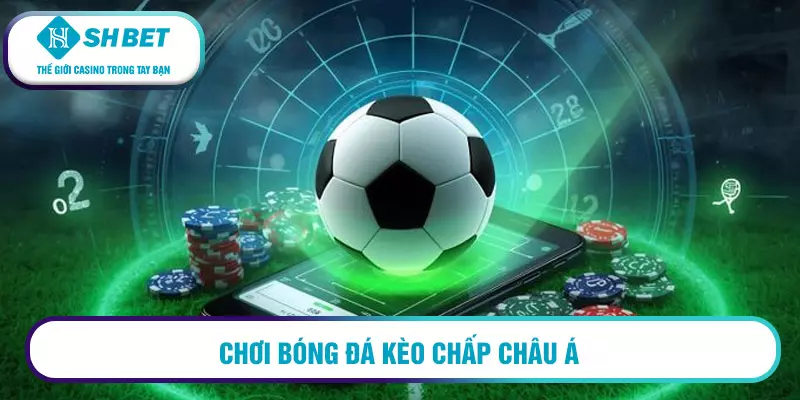 Hướng dẫn cá độ bóng đá club cho tân thủ 2 Chơi bóng đá kèo chấp châu Á