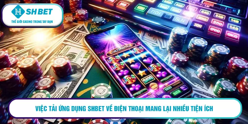 Tải app SHBET - Trải nghiệm cá cược trực tuyến đỉnh cao 3 Việc tải ứng dụng SHBET về điện thoại mang lại nhiều tiện ích